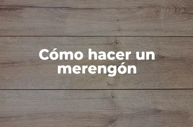 ¿Qué es un merengón y para qué sirve?