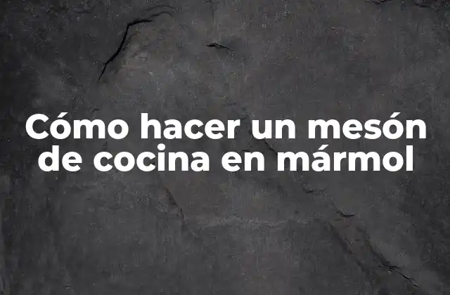 Cómo Hacer un Mesón de Cocina en Mármol
