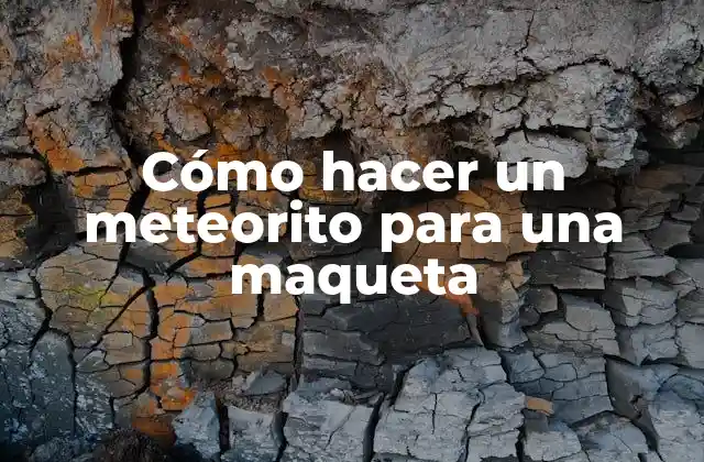 Cómo Hacer un Meteorito para una Maqueta