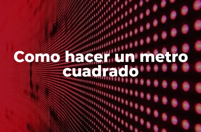 Como Hacer un Metro Cuadrado 2 Que es un metro cuadrado y cómo se utiliza