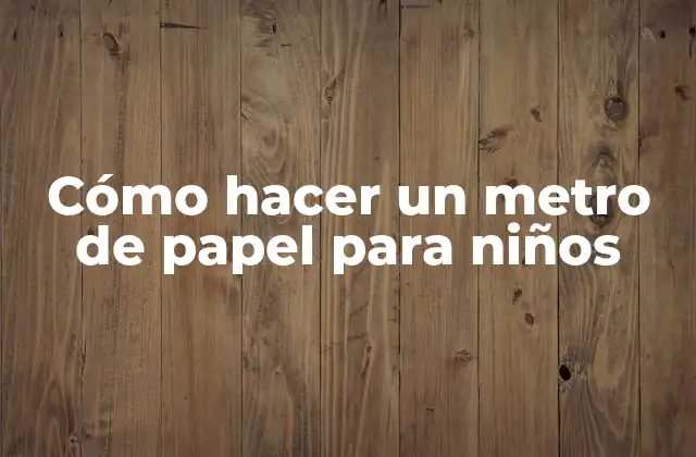 Cómo Hacer un Metro de Papel para Niños