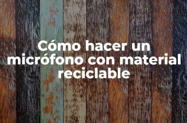 Cómo Hacer un Micrófono con Material Reciclable