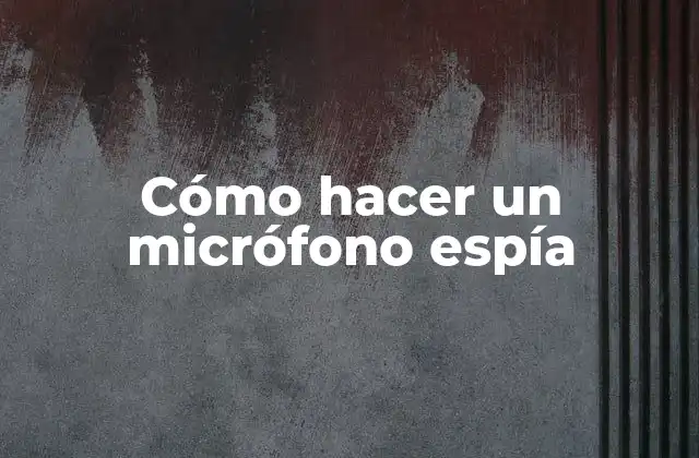 Cómo Hacer un Micrófono Espía