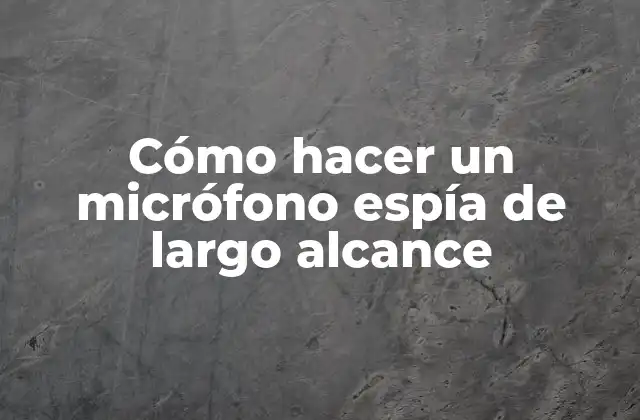 Cómo hacer un micrófono espía de largo alcance