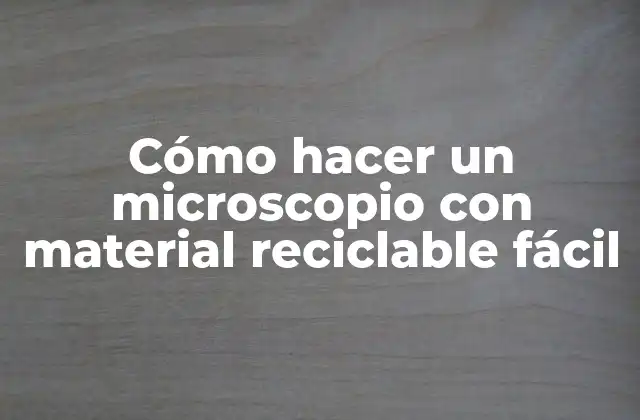 Cómo hacer un microscopio con material reciclable fácil