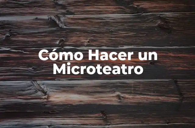 Cómo Hacer un Microteatro