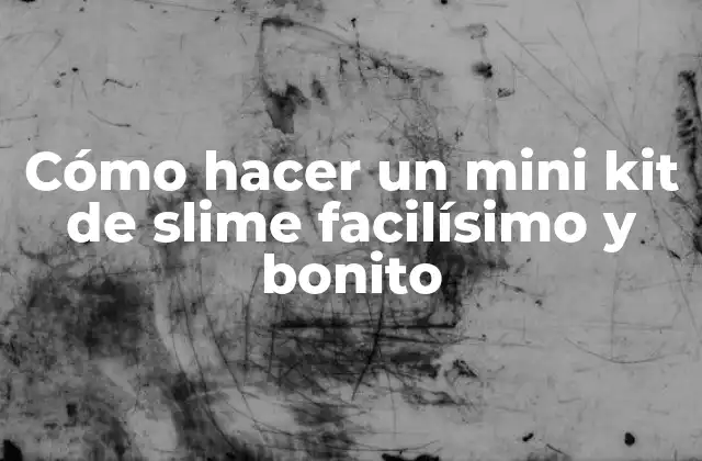 ¿Qué es un mini kit de slime y para qué sirve?
