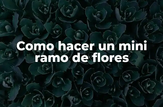 Como Hacer un Mini Ramo de Flores