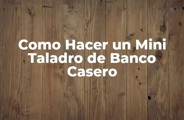 Que es un Mini Taladro de Banco Casero y para Que Sirve