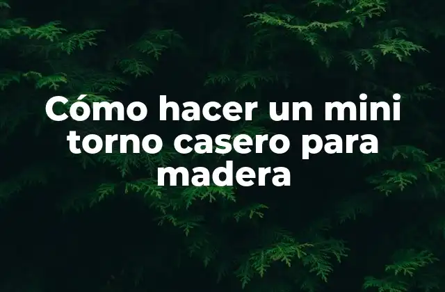 Cómo Hacer un Mini Torno Casero para Madera