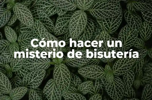 Cómo Hacer un Misterio de Bisutería