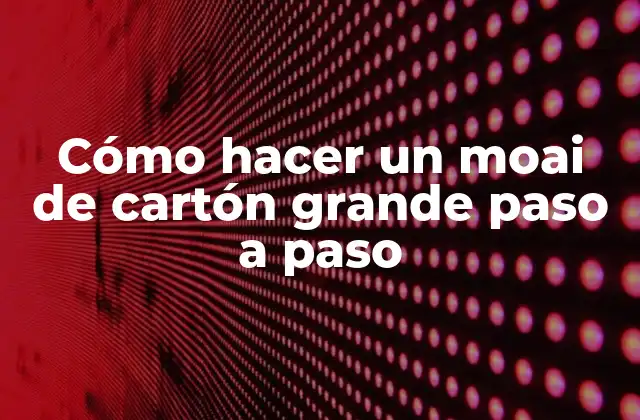 Cómo Hacer un Moai de Cartón Grande Paso a Paso