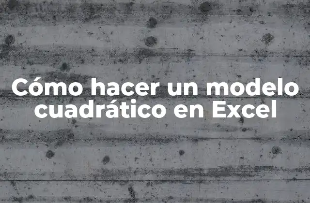 Cómo Hacer un Modelo Cuadrático en Excel