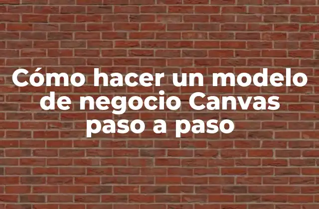 Cómo Hacer un Modelo de Negocio Canvas Paso a Paso