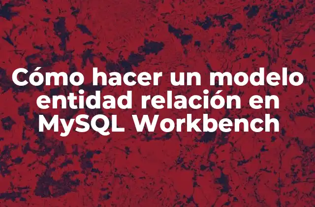 Cómo Hacer un Modelo Entidad Relación en Mysql Workbench