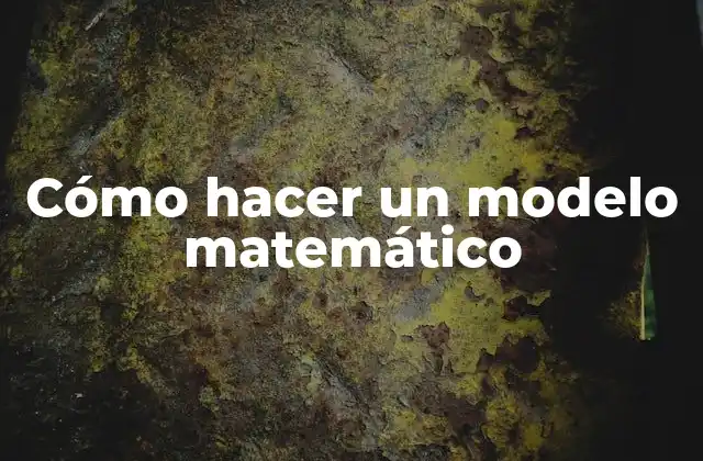 Cómo Hacer un Modelo Matemático 2 ¿Qué es un modelo matemático?