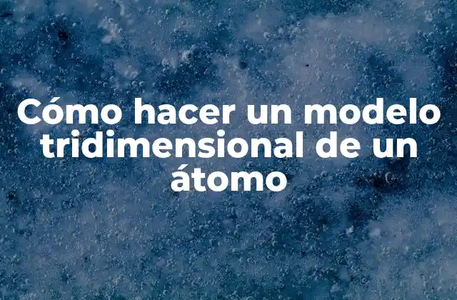 Cómo Hacer un Modelo Tridimensional de un Átomo 2 Cómo hacer un modelo tridimensional de un átomo