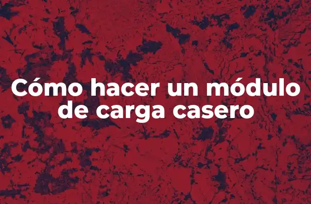 ¿Qué es un módulo de carga casero?