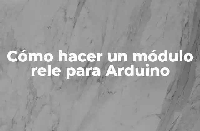 Cómo Hacer un Módulo Rele para Arduino