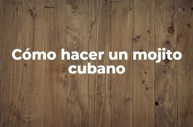 Cómo Hacer un Mojito Cubano