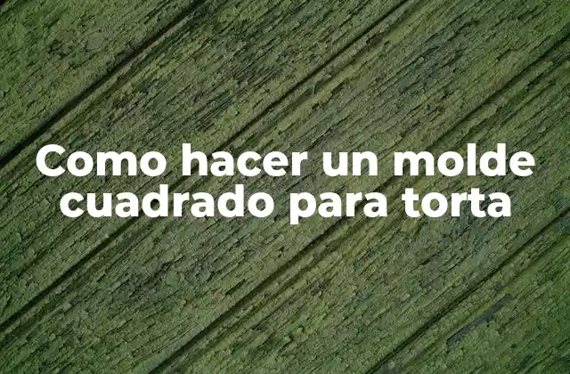 Como Hacer un Molde Cuadrado para Torta