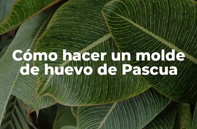 Cómo Hacer un Molde de Huevo de Pascua