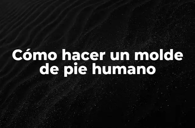 Cómo Hacer un Molde de Pie Humano