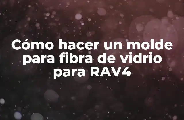 Cómo Hacer un Molde para Fibra de Vidrio para Rav4 2 Cómo hacer un molde para fibra de vidrio para RAV4