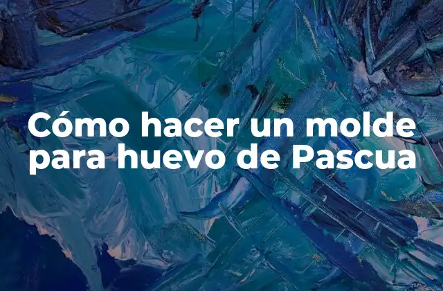Cómo Hacer un Molde para Huevo de Pascua