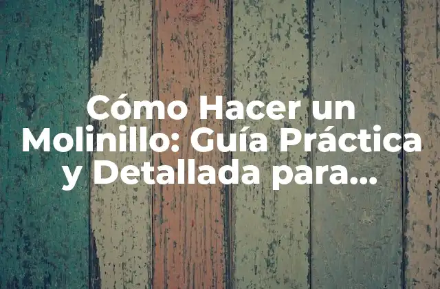 Cómo Hacer un Molinillo: Guía Práctica y Detallada para Principiantes