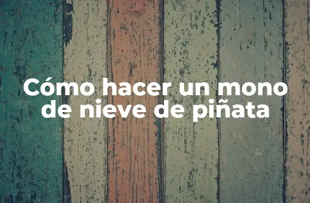 Cómo Hacer un Mono de Nieve de Piñata