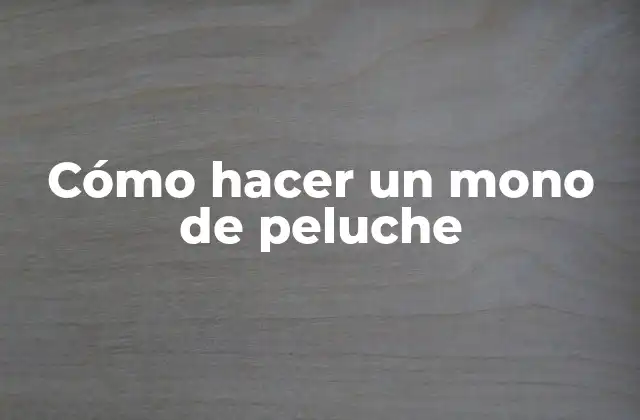 Cómo Hacer un Mono de Peluche
