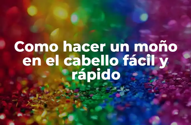 Como Hacer un Moño en el Cabello Fácil y Rápido