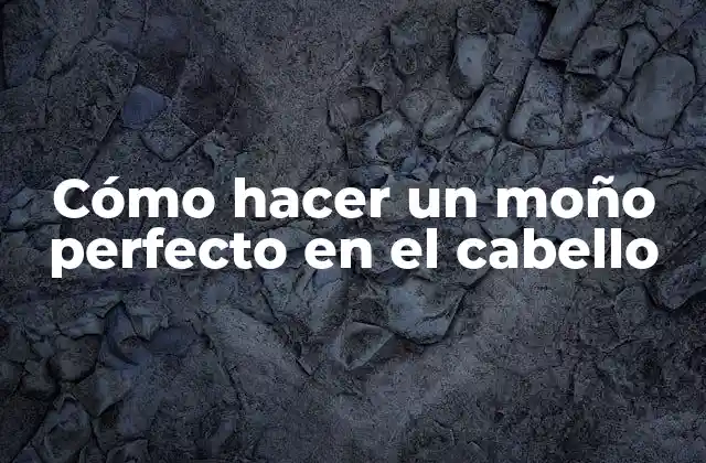 Cómo Hacer un Moño Perfecto en el Cabello