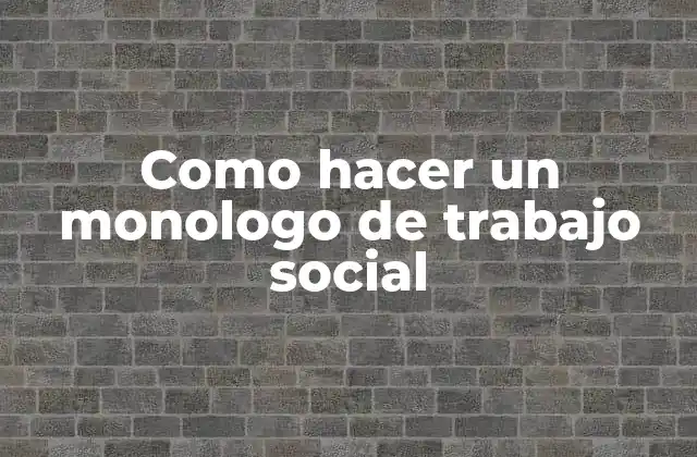 Como Hacer un Monologo de Trabajo Social