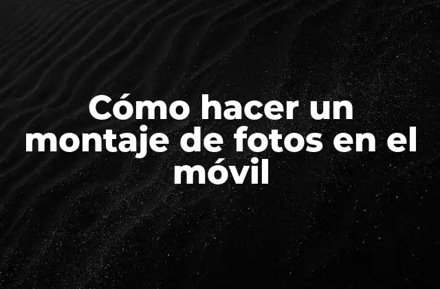 Cómo Hacer un Montaje de Fotos en el Móvil
