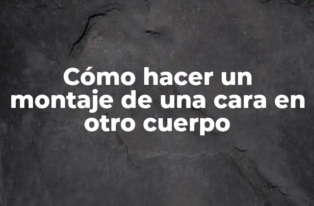 Cómo Hacer un Montaje de una Cara en Otro Cuerpo