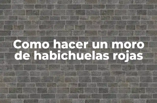 Como Hacer un Moro de Habichuelas Rojas