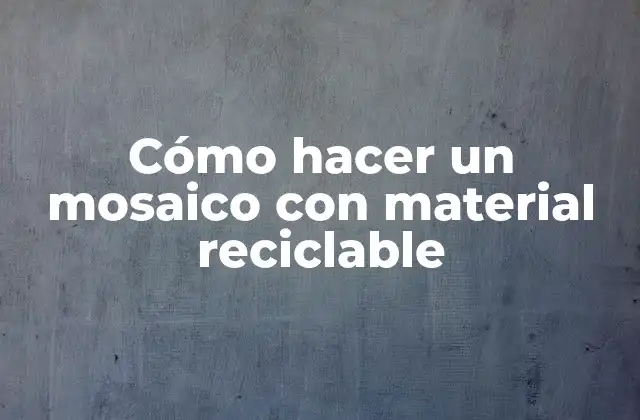 Cómo Hacer un Mosaico con Material Reciclable