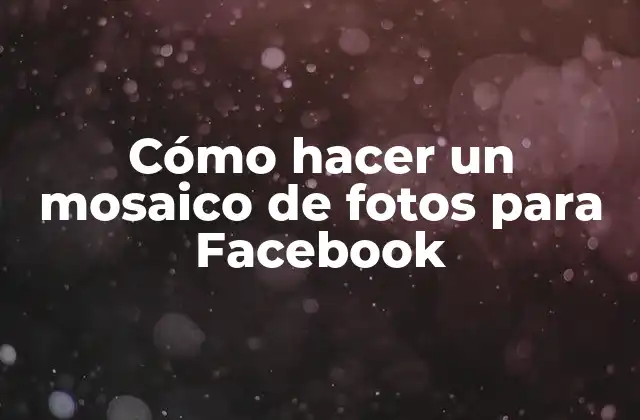 Cómo Hacer un Mosaico de Fotos para Facebook
