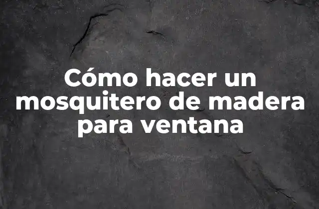 Cómo Hacer un Mosquitero de Madera para Ventana