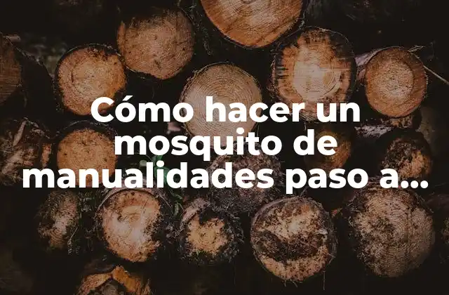 Cómo Hacer un Mosquito de Manualidades Paso a Paso – Ideas y Tutoriales