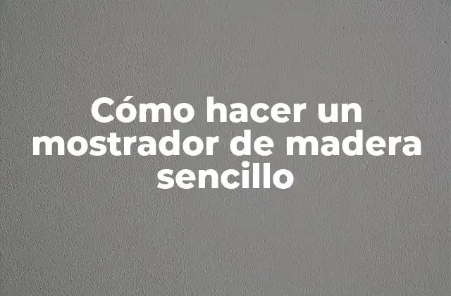 Cómo Hacer un Mostrador de Madera Sencillo