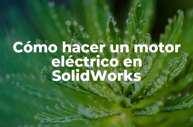Cómo Hacer un Motor Eléctrico en Solidworks