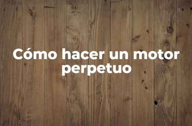 Cómo Hacer un Motor Perpetuo