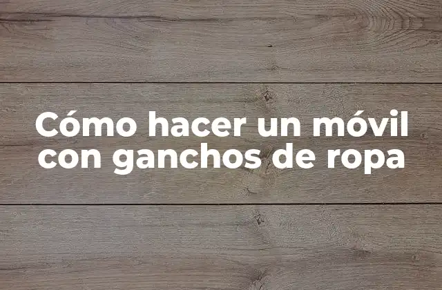 Cómo Hacer un Móvil con Ganchos de Ropa