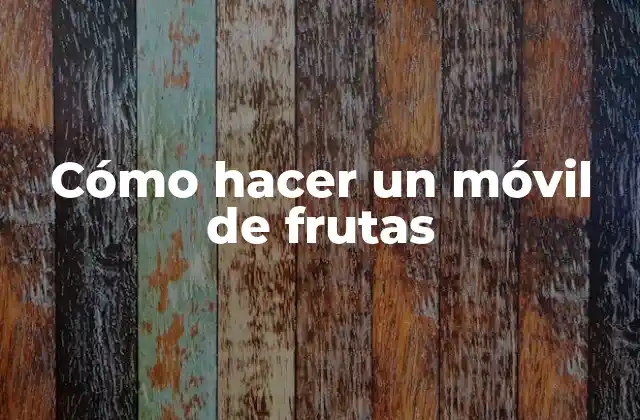 ¿Qué es un móvil de frutas?