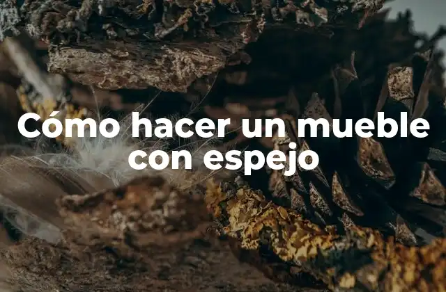 ¿Qué es un mueble con espejo y para qué sirve?