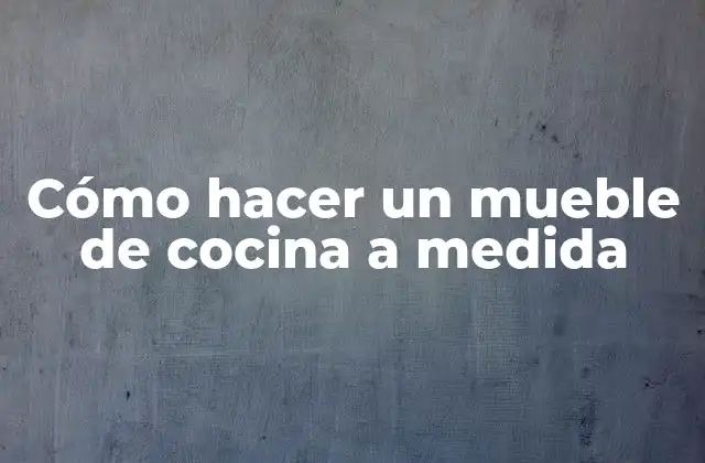 Cómo Hacer un Mueble de Cocina a Medida
