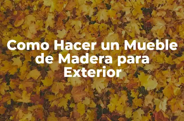 Como Hacer un Mueble de Madera para Exterior